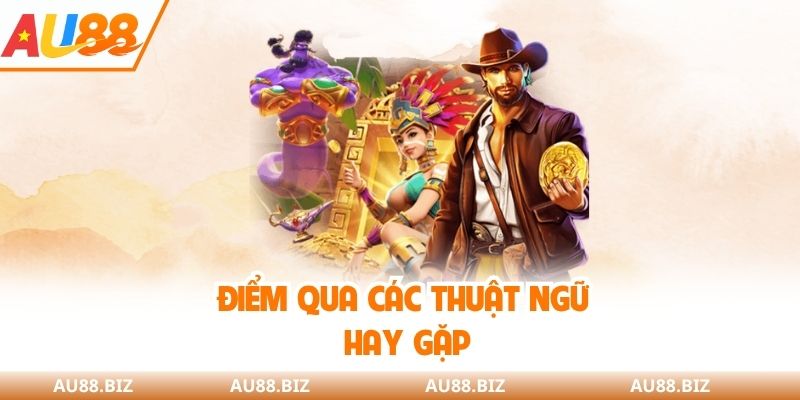 Các thuật ngữ thường gặp trong trò chơi nổ hũ AU88